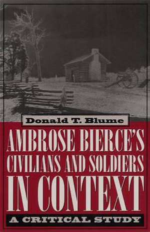 Ambrose Bierce's Civilians and Soldiers in Context: A Critical Study de Donald T. Blume