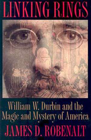 Linking Rings: William W. Durbin and the Magic and Mystery of America de James D. Robenalt