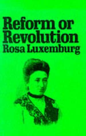 Reform or Revolution de Rosa Luxemburg