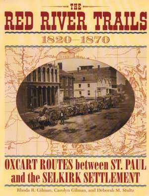 Red River Trails 1820-1871: Oxcart Routes Between St Paul & The Selkirk Settlement 1820-1870 de Rhoda Gilman