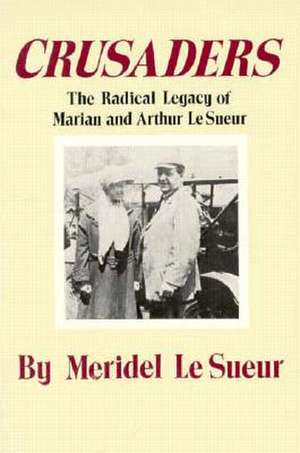 Crusaders: The Radical Legacy Of Marian And Arthur Lesueur de Meridel Le Sueur