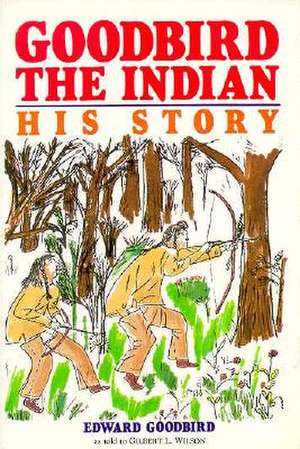 Goodbird the Indian: His Story de Edward Goodbird