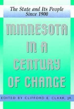 Minnesota in a Century of Change: The State And Its People Since 1900 de Clifford Clark