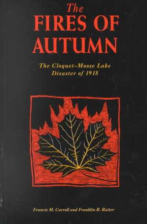 Fires of Autumn: The Cloquet-Moose Lake Disaster of 1918 de Francis Carroll