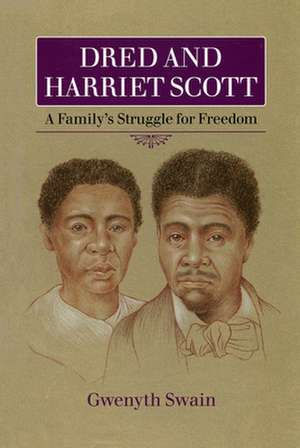 Dred and Harriett Scott: A Family's Struggle For Freedom de Gwenyth Swain