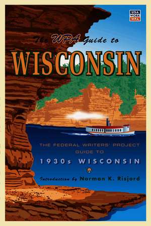 The WPA Guide to Wisconsin: The Federal Writers' Project Guide to 1930s Wisconsin de Federal Writers Project