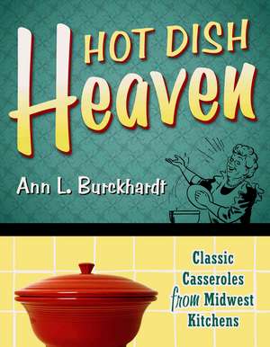 Hot Dish Heaven: Classic Casseroles from Midwest Kitchens de Ann L. Burckhardt