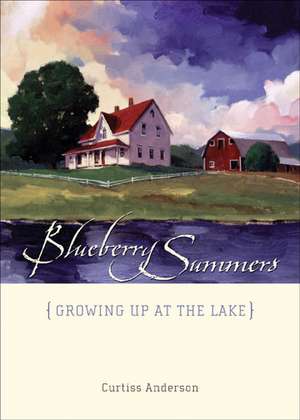 Blueberry Summers: Growing Up at the Lake de Curtiss Anderson