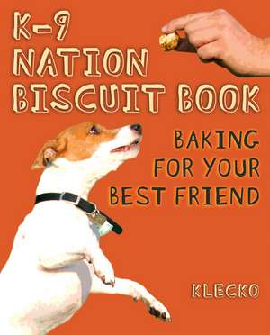 K-9 Nation Biscuit Book: Baking for Your Best Friend de Klecko