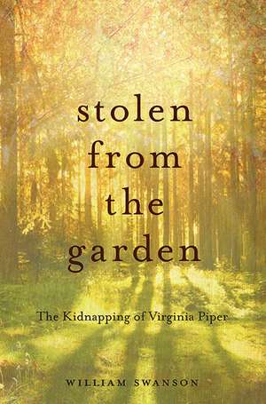 Stolen From the Garden: The Kidnapping of Virginia Piper de William Swanson