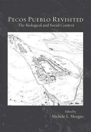 Pecos Pueblo Revisited – The Biological and Social Context de Michele Morgan