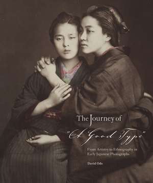 The Journey of ′A Good Type′ – From Artistry to Ethnography in Early Japanese Photographs de David Odo