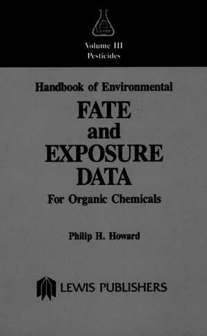 Handbook of Environmental Fate and Exposure Data: For Organic Chemicals, Volume III Pesticides de Philip H. Howard