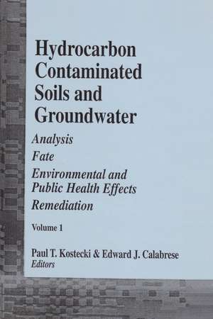 Hydrocarbon Contaminated Soils and Groundwater: Analysis, Fate, Environmental & Public Health Effects, & Remediation, Volume I de Paul T. Kostecki