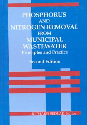 Phosphorus and Nitrogen Removal from Municipal Wastewater: Principles and Practice, Second Edition de Richard I. Sedlak