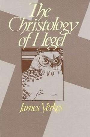 The Christology of Hegel de James Yerkes