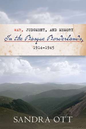 War, Judgment, and Memory in the Basque Borderlands, 1914-1945 de Sandra Ott