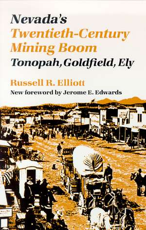 Nevada's Twentieth-Century Mining Boom: Tonopah, Goldfield, Ely de Russell R. Elliott