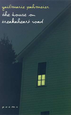 The House On Breakaheart Road: Poems de Gailmarie Pahmeier