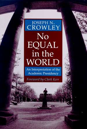 No Equal In The World: An Interpretation Of The Academic Presidency de Joseph N. Crowley