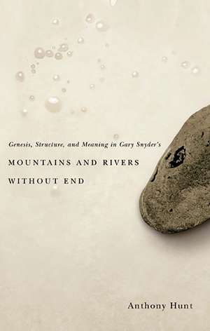 Genesis, Structure, and Meaning in Gary Snyder's Mountains and Rivers Without End de Anthony Hunt