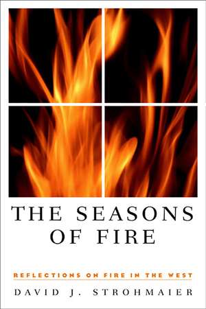 The Seasons Of Fire: Reflections On Fire In The West de David J. Strohmaier