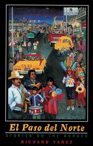 El Paso Del Norte: Stories On The Border de Richard Yañez