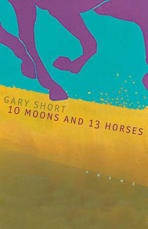 10 Moons And 13 Horses: Poems de Gary Short