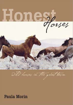 Honest Horses: Wild Horses In The Great Basin de Paula Morin