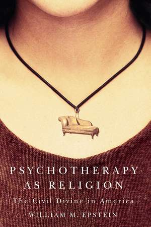 Psychotherapy As Religion: The Civil Divine In America de William M. Epstein