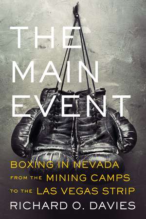 The Main Event: Boxing in Nevada from the Mining Camps to the Las Vegas Strip de Richard O. Davies