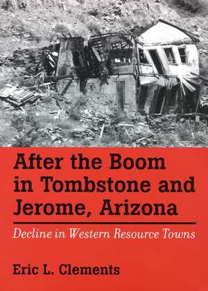 After The Boom In Tombstone And Jerome, Arizona: Decline In Western Resource Towns de Eric L. Clements