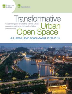 Transformative Urban Open Space: The ULI Urban Open Space Award 2010-2015 de Daniel Lobo