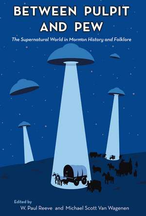 Between Pulpit and Pew: The Supernatural World in Mormon History and Folklore de W. Paul Reeve