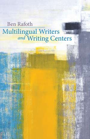 Multilingual Writers and Writing Centers de Ben Rafoth