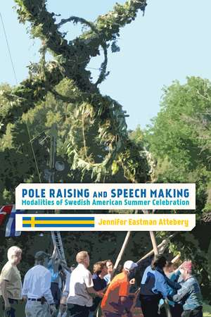 Pole Raising and Speech Making: Modalities of Swedish American Summer Celebration de Jennifer Eastman Attebery