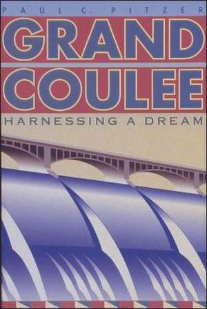 Grand Coulee: Harnessing a Dream de Paul C. Pitzer