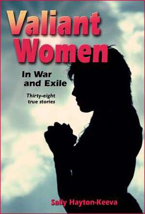 Valiant Women in War and Exile: Thirty-Eight True Stories de Sally Hayton-Keeva