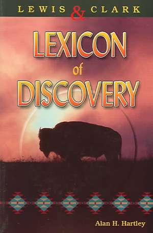 Lewis and Clark Lexicon of Discovery de Alan H. Hartley