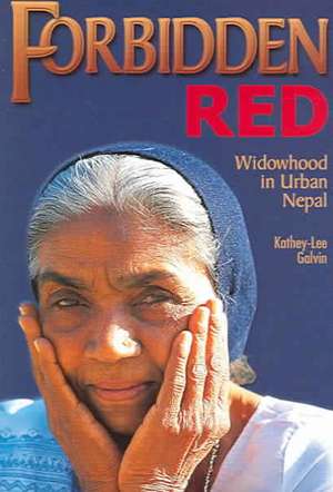 Forbidden Red: Widowhood in Urban Nepal de Kathey-Lee Galvin