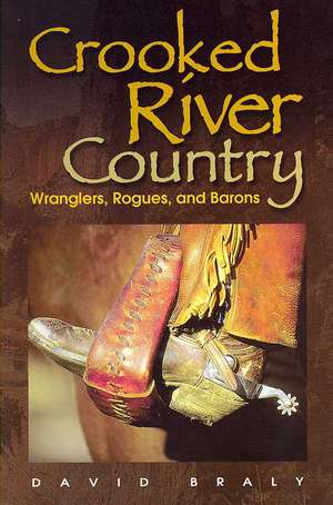 Crooked River Country: Wranglers, Rogues, and Barons de David Braly