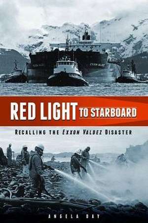 Red Light to Starboard: Recalling the "Exxon Valdez" Disaster de Angela Day