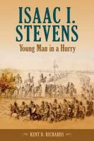 Isaac I. Stevens: Young Man in a Hurry de Kent D. Richards