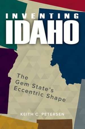 Inventing Idaho de Keith C Petersen