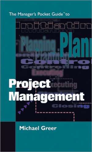 The Manager's Pocket Guide to Project Management: The New Complete Resource Guide for Team Leaders and Facilitators de Michael Greer