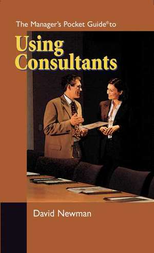 The Manager's Pocket Guide to Using Consultants: A Decision-Making Guide for Those Who Refuse to Be Mediocre de Daniel Newman