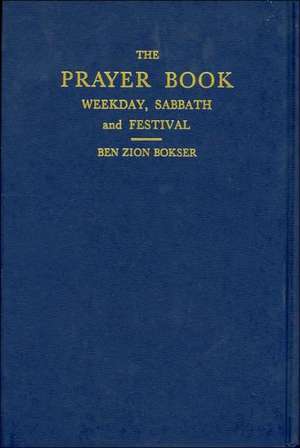 The Prayer Book: Weekday, Sabbath, and Festival de Ben Z. Bokser