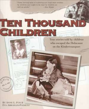 Ten Thousand Children: True Stories Told by Children Who Escaped the Holocaust on the Kindertransport de Anne L. Fox