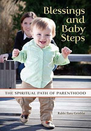 Blessings and Baby Steps: The Spiritual Path of Parenthood de Ilana B. Grinblat