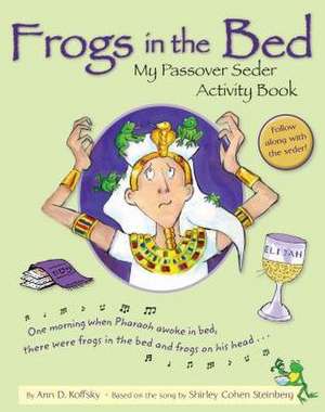 Frogs in the Bed: My Passover Seder Activity Book de Ann D. Koffsky